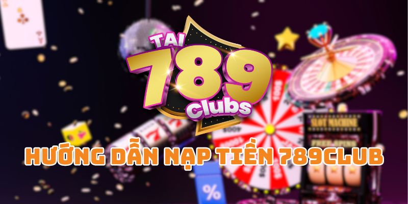 Hướng dẫn nạp tiền 789Club