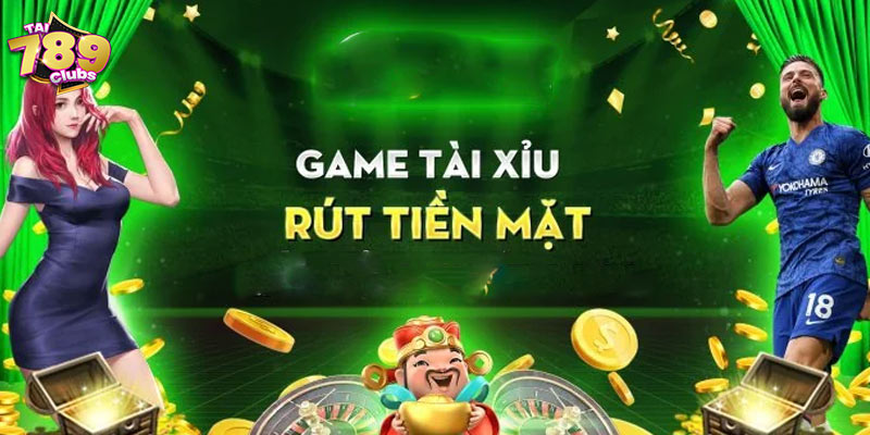 Game tài xỉu rút tiền mặt và lý do nên chơi ngay hôm nay